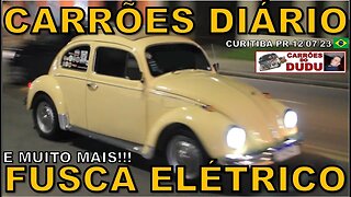 FUSCA ELÉTRICO E MUITO MAIS - CARRÕES DIÁRIO 12/07/23 - CARRÕES DO DUDU