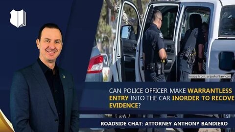 Ep. #318: Can the officer make warrantless entry into the car in order to recover evidence?