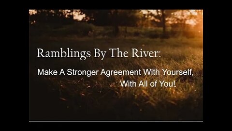 Ramblings By The River: Make A Stronger Agreement With Yourself, With All of You
