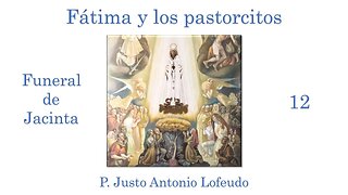 12. Fátima y los pastorcitos: Funeral de Jacinta P. Justo Antonio Lofeudo.