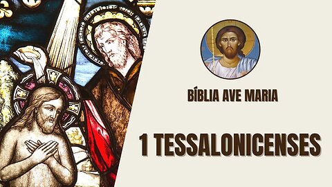 1 Tessalonicenses - A Volta de Cristo e a Santificação - Bíblia Ave Maria