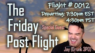 Friday Post Flight 0012 - Special Guest Jay (Drunk 3P0)