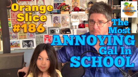 Orange Slice 186: The Most ANNOYING Gal In SCHOOL
