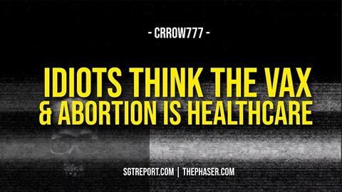 IDIOTS THINK THE VAX & ABORTION IS 'HEALTHCARE' -- Crrow777