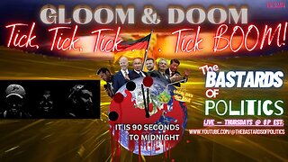 #012 | GLOOM & DOOM - Tick, Tick, Tick... Tick BOOM! | The Bastards of Politics