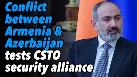 Conflict between Armenia & Azerbaijan tests CSTO security alliance