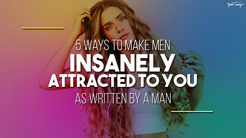 5 Ways To Make Men Insanely Attracted To You (As Written By A Man)