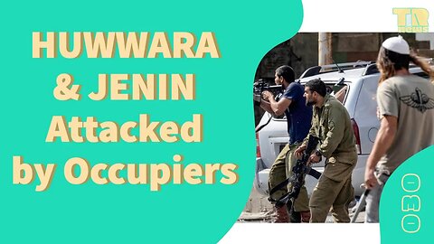 Palestine’s Jenin & Huwwara Attacked by Zionist Occupiers