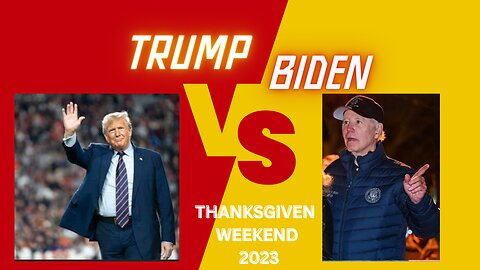 TRUMP vs BIDEN - Thanksgiving Weekend 2023