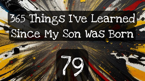 79/365 things I’ve learned since my son was born