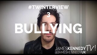 James Kennedy - #Twinterview 3! - Bullying - A message to bullies & help