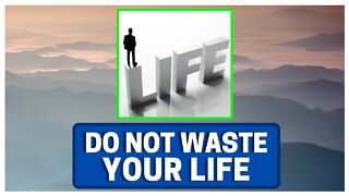 If You Waste Your Life, Life Will Waste YOU