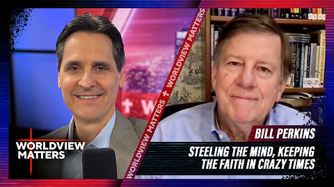 Bill Perkins: Steeling The Mind, Keeping The Faith In Crazy Times | Worldview Matters