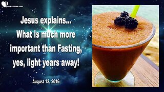 Aug 13, 2023 ❤️ Jesus explains... What is much more important than Fasting, yes, Light Years away !...