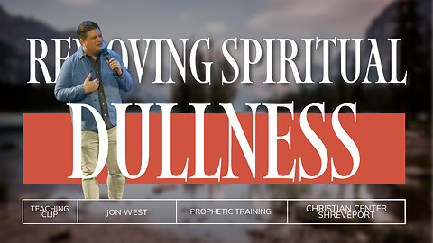 Removing Spiritual Dullness | Jon West | Prophetic Training