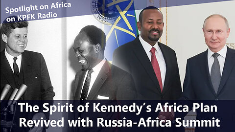 The Spirit of Kennedy's Africa Plan Revived with Russia-Africa Summit (KPFK Radio)