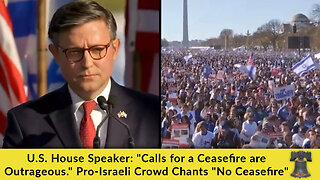 U.S. House Speaker: "Calls for a Ceasefire are Outrageous." Pro-Israeli Crowd Chants "No Ceasefire"