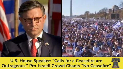 U.S. House Speaker: "Calls for a Ceasefire are Outrageous." Pro-Israeli Crowd Chants "No Ceasefire"