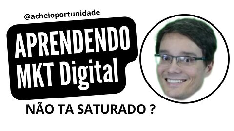 Aprendendo MKT Digital - Não ta saturado ?