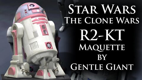 Unboxing: Star Wars The Clone Wars R2-KT Maquette by Gentle Giant