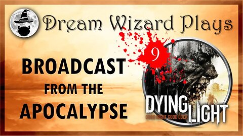 DWP 136 ~ Dying Light (2015) ~ [#9] "BROADCAST FROM THE APOCALYPSE"
