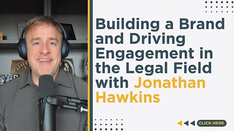 Building a Brand and Driving Engagement in the Legal Field with Jonathan Hawkins