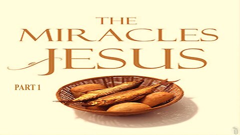 The Miracles of Jesus - Part 1