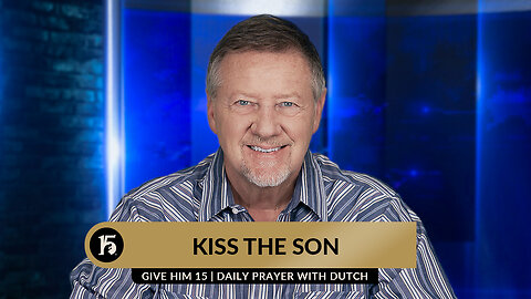 Kiss the Son | Give Him 15: Daily Prayer with Dutch | August 3, 2023