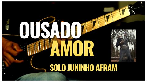 Ousado Amor - Solo Juninho Afram