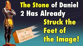 The Stone of Daniel 2 Has Already Struck the Feet of the Image!