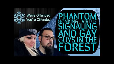 Ep# 87 Phantom HONKING , virtue signalling & G@y guys in the forest | We’re Offended You’re Offended