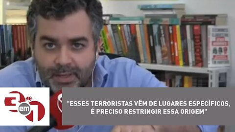 Andreazza: "Esses terroristas vêm de lugares específicos, é preciso restringir essa origem"