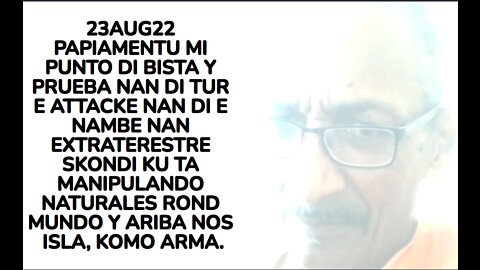 23AUG22 PAPIAMENTU MI PUNTO DI BISTA Y PRUEBA NAN DI TUR E ATTACKE NAN DI E NAMBE NAN EXTRATERESTRE