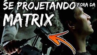 Filme Matrix e a Projeção Astral