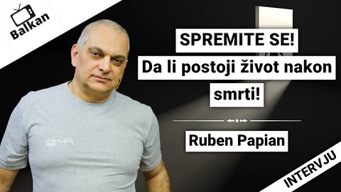 Ruben Papian-SPREMITE SE!Da li postoji život nakon smrti!