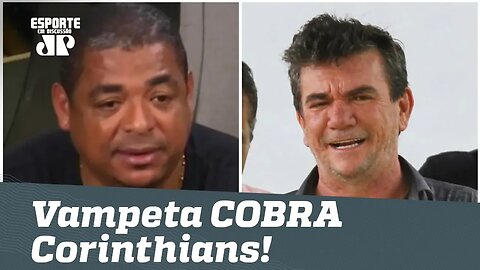 VAMPETA COBRA diretoria do Corinthians: "tem que contratar!"