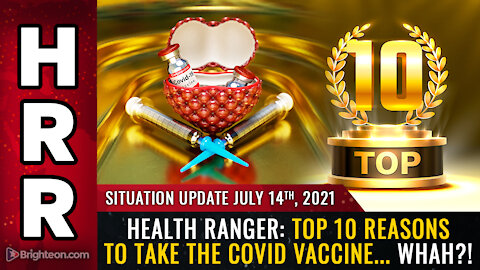 Situation Update, 7/14/21 - Health Ranger: Top 10 reasons to take the covid vaccine... WHAH?!