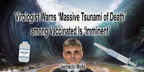 Top Virologist Warns ‘Massive Tsunami of Death’ among Vaccinated Is ‘Imminent’