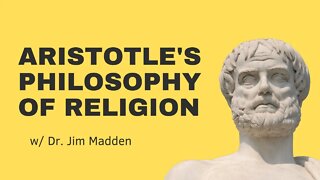 Aristotle's Philosophy of Religion w/ Dr. Jim Madden