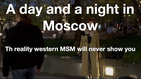 A day and a night in Moscow - the reality MSM will never show you