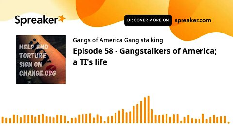 Episode 58 - Gangstalkers of America; a TI's life