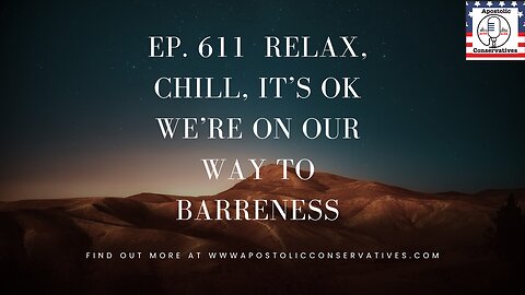 Awakening | Ep. 611 Relax, Chill, It’s ok we’re on our way to barreness