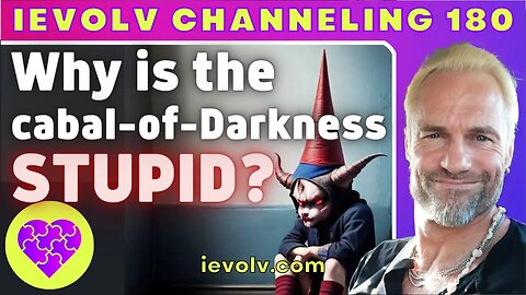 Why is the cabal-of-Darkness STUPID? (iEvolv Channeling)