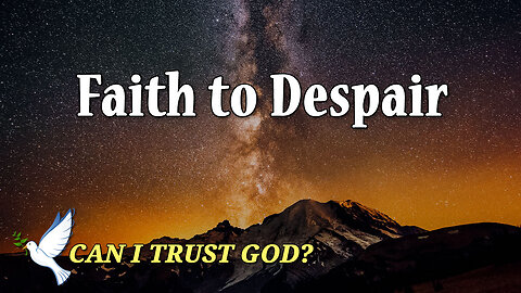 CAN I TRUST GOD? Part 3: Faith to Despair