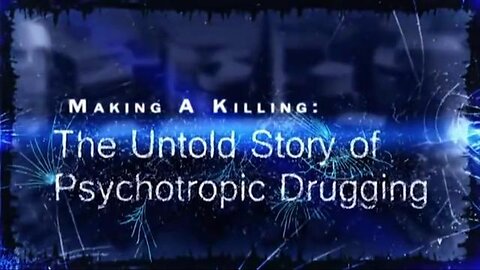 Documentary: Making A Killing. The Untold Story of Psychotropic Drugging. It's All a Scam
