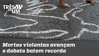 Mortes violentas avançam e debate batem recorde