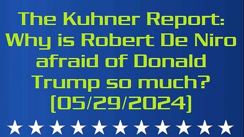 The Kuhner Report: Why is Robert De Niro afraid of Donald Trump so much? There is an explanation! (05/29/2024)