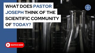 What does Pastor Joseph think of the scientific community of today?