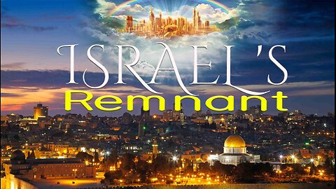 ISRAEL: Christian's Must Understand "The Remnant of Israel" in Prophecy