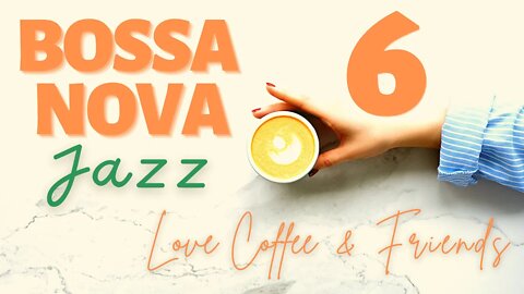 Bossa Nova Coffee Time Vol.6 - Love Coffee & Friends